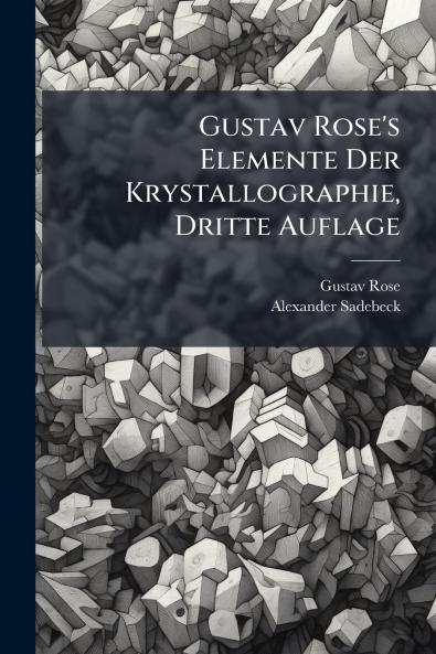 Gustav Rose's Elemente Der Krystallographie Dritte Auflage