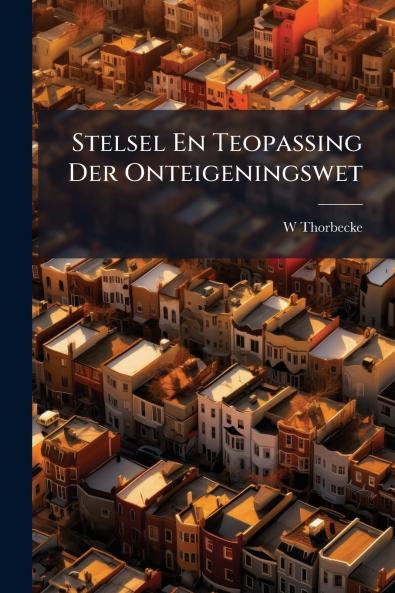 Stelsel En Teopassing Der Onteigeningswet