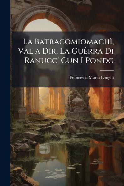 La Batracomiomachì Val a Dir La Guêrra Di Ranucc' Cun I Pondg