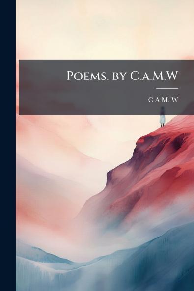 Poems. by C.a.M.W