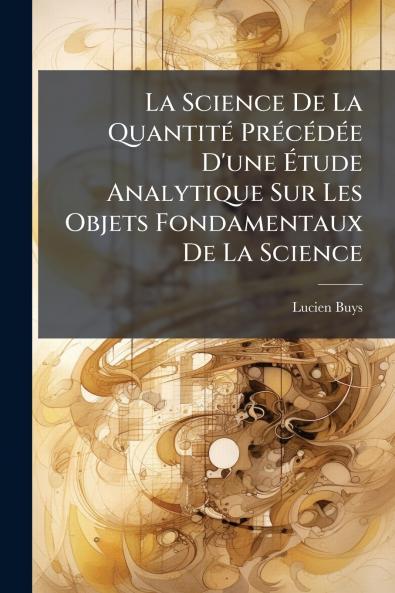 La Science De La Quantité Précédée D'une Étude Analytique Sur Les Objets Fondamentaux De La Science