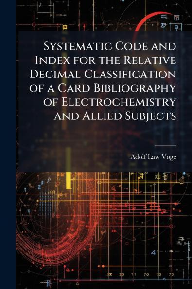 Systematic Code and Index for the Relative Decimal Classification of a Card Bibliography of Electrochemistry and Allied Subjects