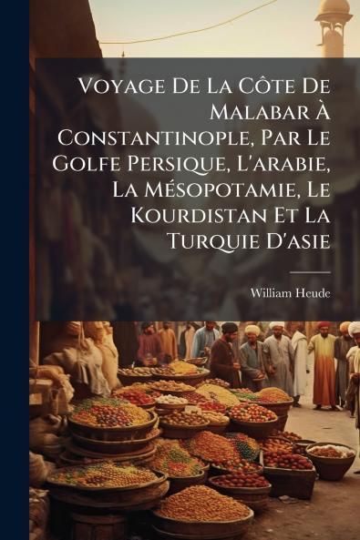 Voyage De La Côte De Malabar À Constantinople Par Le Golfe Persique L'arabie La Mésopotamie Le Kourdistan Et La Turquie D'asie