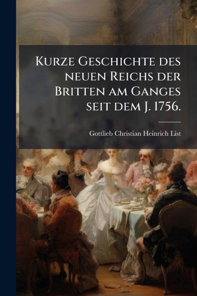 Kurze Geschichte des neuen Reichs der Britten am Ganges seit dem J. 1756.