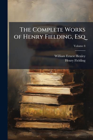 The Complete Works of Henry Fielding Esq