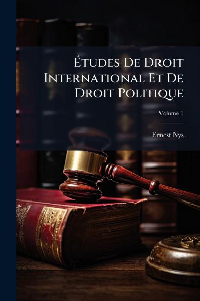 Études De Droit International Et De Droit Politique; Volume 1