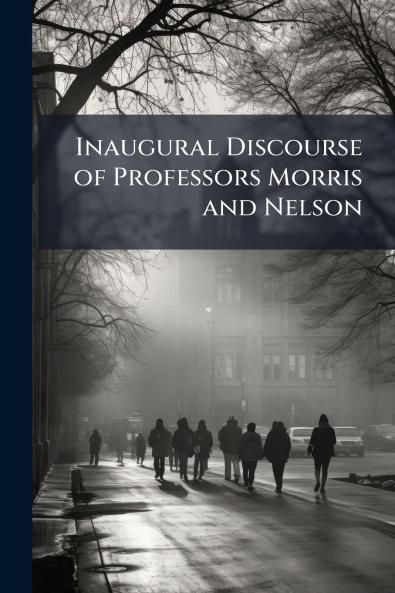 Inaugural Discourse of Professors Morris and Nelson