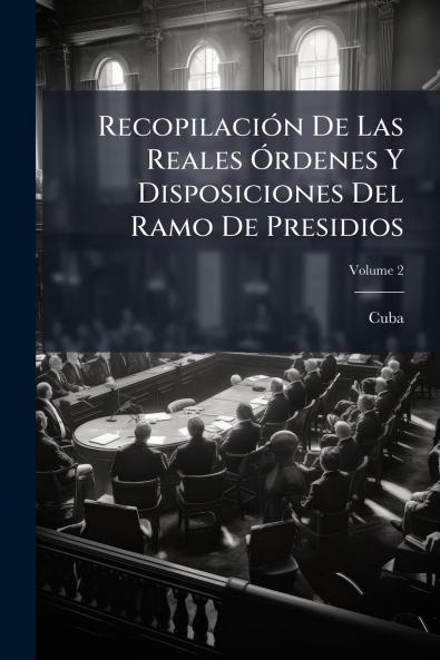 Recopilación De Las Reales Órdenes Y Disposiciones Del Ramo De Presidios; Volume 2