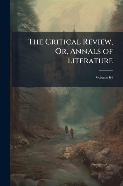 The Critical Review Or Annals of Literature; Volume 64