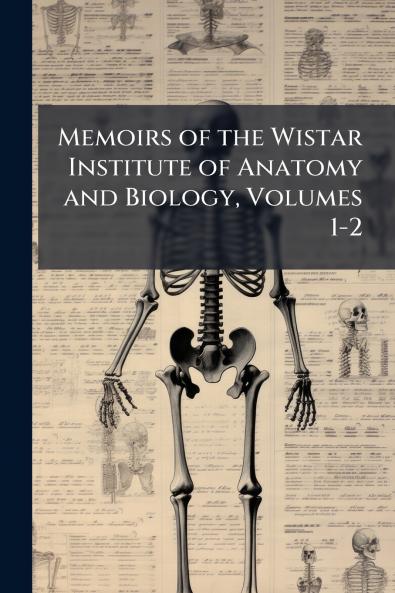 Memoirs of the Wistar Institute of Anatomy and Biology Volumes 1-2