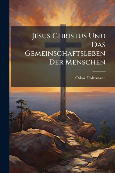 Jesus Christus Und Das Gemeinschaftsleben Der Menschen