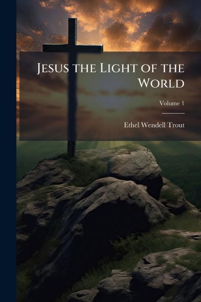 Jesus the Light of the World; Volume 1