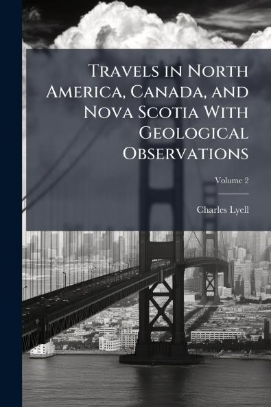 Travels in North America Canada and Nova Scotia With Geological Observations; Volume 2