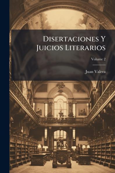 Disertaciones Y Juicios Literarios; Volume 2