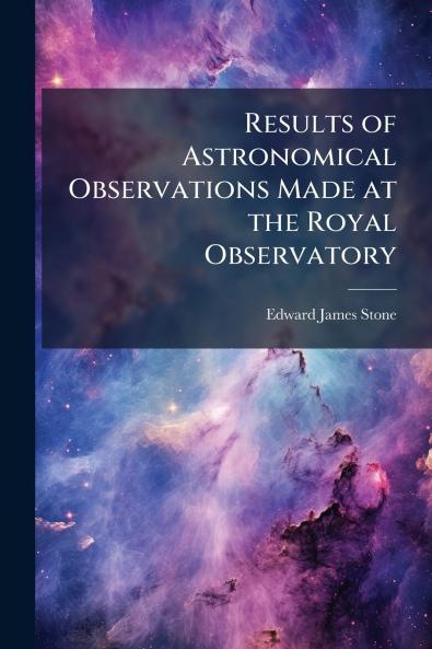 Results of Astronomical Observations Made at the Royal Observatory