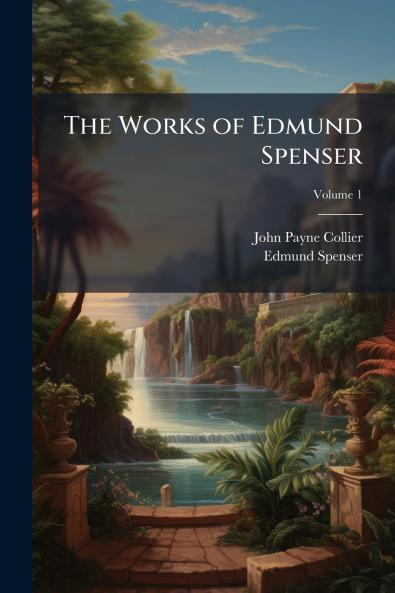 The Works of Edmund Spenser; Volume 1