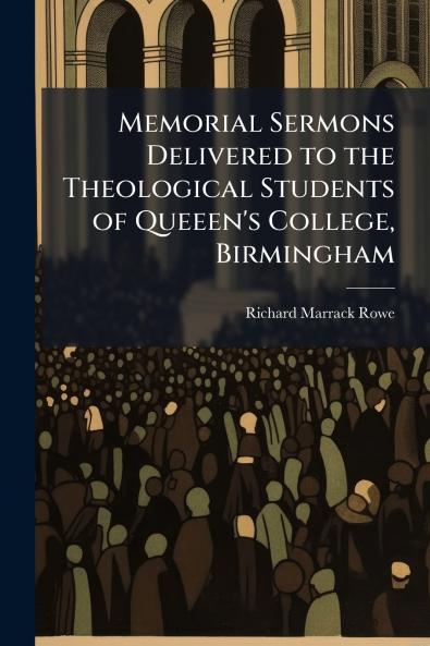 Memorial Sermons Delivered to the Theological Students of Queeen's College Birmingham