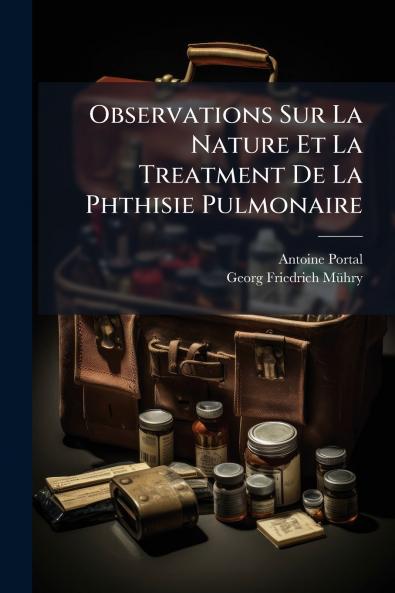 Observations Sur La Nature Et La Treatment De La Phthisie Pulmonaire