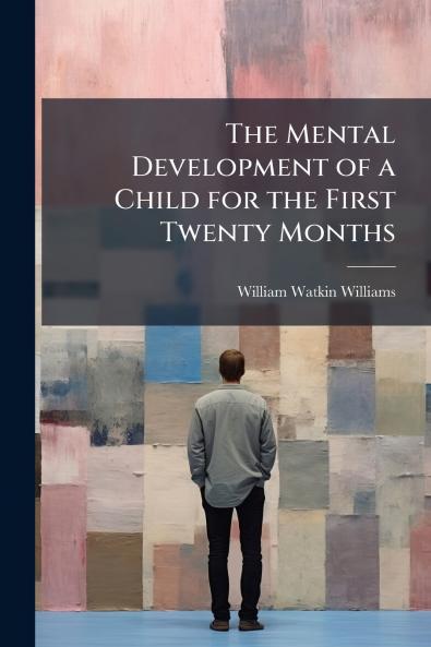 The Mental Development of a Child for the First Twenty Months