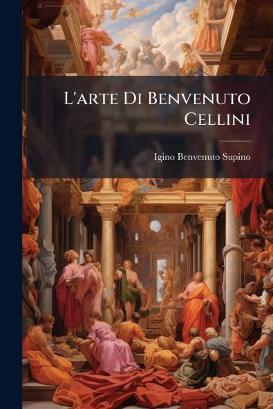 L'arte Di Benvenuto Cellini