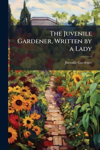 The Juvenile Gardener Written by a Lady