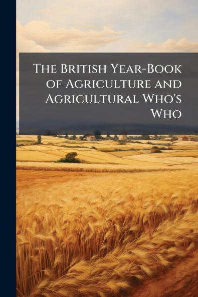 The British Year-Book of Agriculture and Agricultural Who's Who