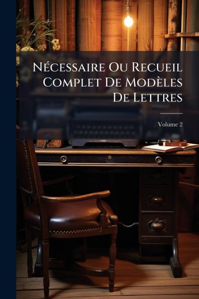 Nécessaire Ou Recueil Complet De Modèles De Lettres; Volume 2