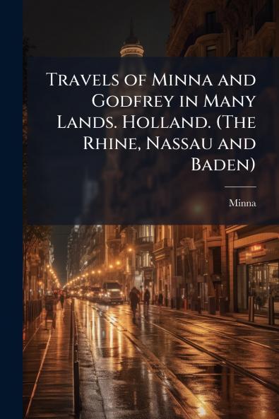 Travels of Minna and Godfrey in Many Lands. Holland. (The Rhine Nassau and Baden)