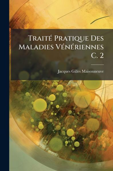 Traité Pratique Des Maladies Vénériennes C. 2