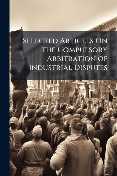 Selected Articles On the Compulsory Arbitration of Industrial Disputes