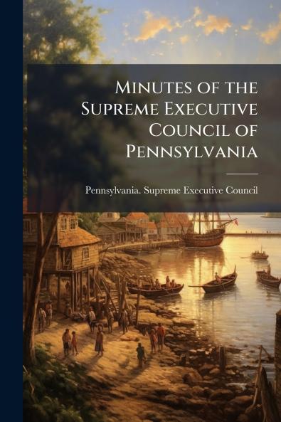 Minutes of the Supreme Executive Council of Pennsylvania