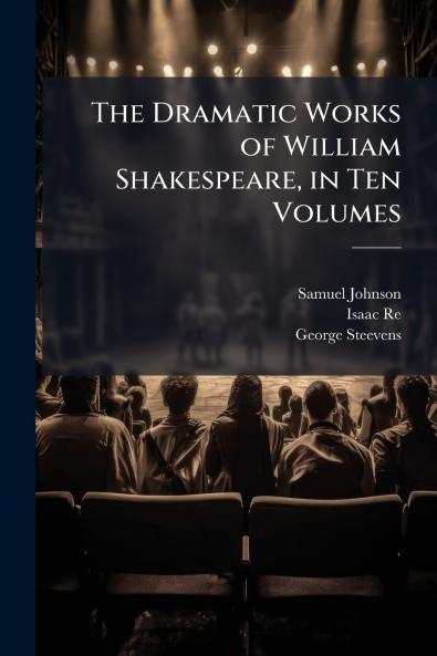 The Dramatic Works of William Shakespeare in Ten Volumes
