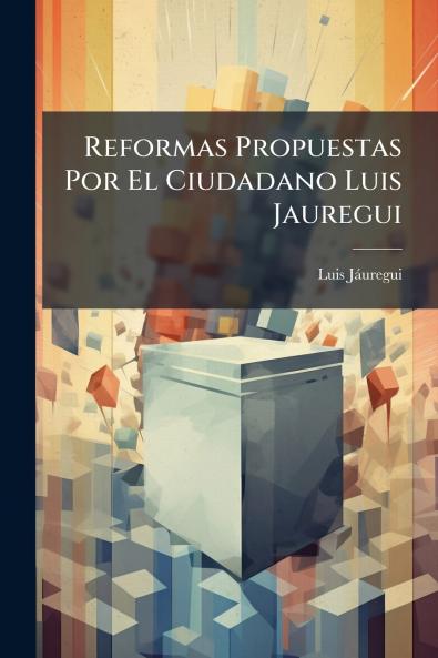 Reformas Propuestas Por El Ciudadano Luis Jauregui