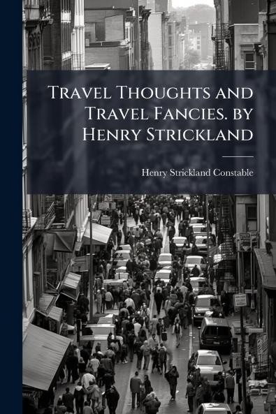 Travel Thoughts and Travel Fancies. by Henry Strickland