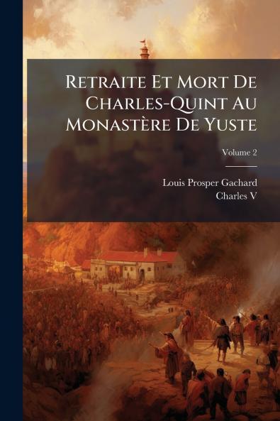 Retraite Et Mort De Charles-Quint Au Monastère De Yuste
