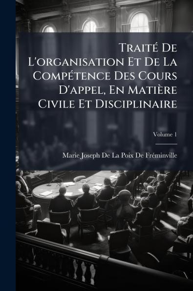Traité De L'organisation Et De La Compétence Des Cours D'appel En Matière Civile Et Disciplinaire