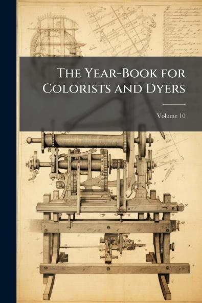 The Year-Book for Colorists and Dyers; Volume 10