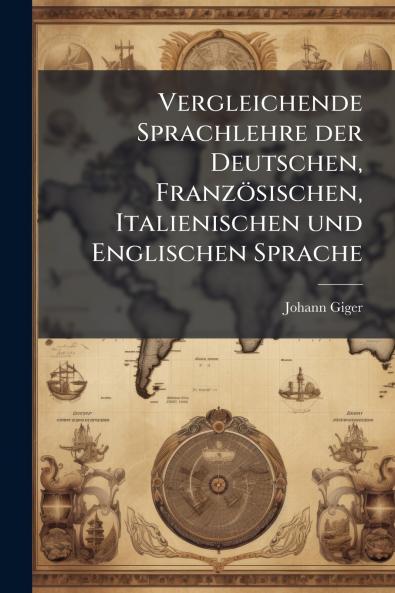 Vergleichende Sprachlehre der Deutschen Französischen Italienischen und Englischen Sprache