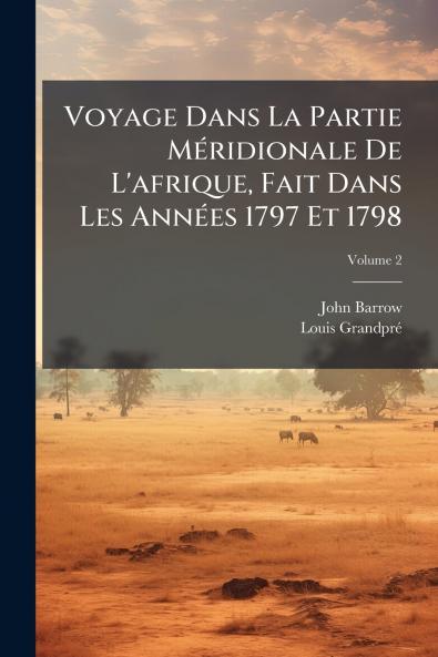 Voyage Dans La Partie Méridionale De L'afrique Fait Dans Les Années 1797 Et 1798; Volume 2