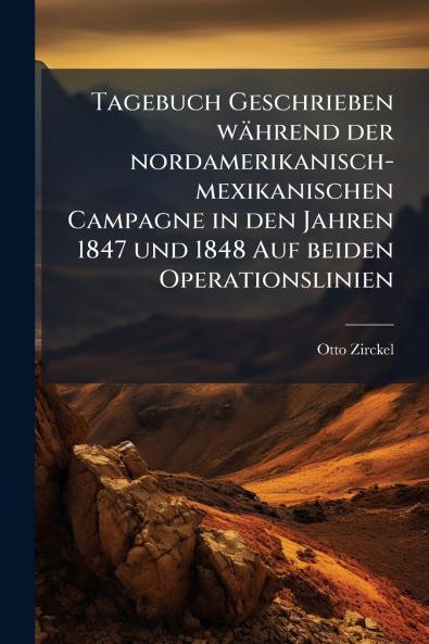 Tagebuch Geschrieben während der nordamerikanisch-mexikanischen Campagne in den Jahren 1847 und 1848 Auf beiden Operationslinien