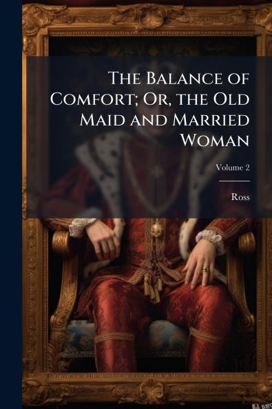 The Balance of Comfort; Or the Old Maid and Married Woman