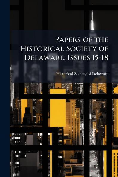 Papers of the Historical Society of Delaware Issues 15-18