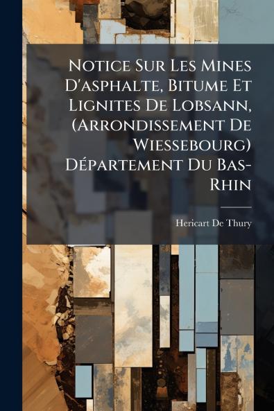 Notice Sur Les Mines D'asphalte Bitume Et Lignites De Lobsann (Arrondissement De Wiessebourg) Département Du Bas-Rhin