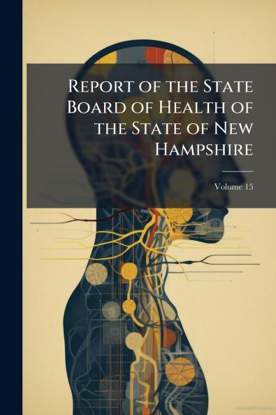 Report of the State Board of Health of the State of New Hampshire; Volume 15