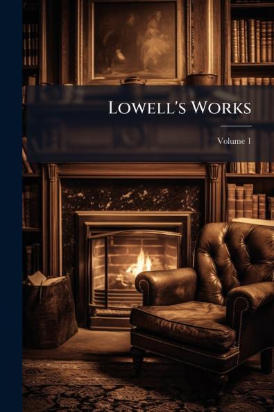 Lowell's Works; Volume 1