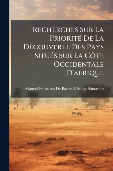 Recherches Sur La Priorité De La Découverte Des Pays Situés Sur La Côte Occidentale D'afrique