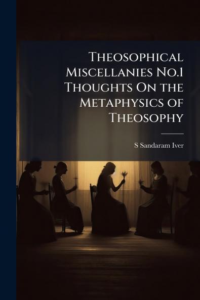 Theosophical Miscellanies No.1 Thoughts On the Metaphysics of Theosophy