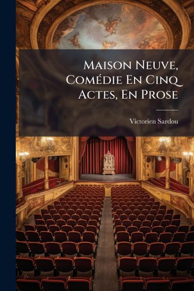 Maison Neuve Comédie En Cinq Actes En Prose