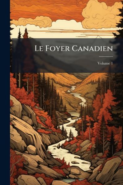 Le Foyer Canadien; Volume 1