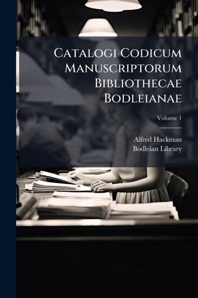 Catalogi Codicum Manuscriptorum Bibliothecae Bodleianae; Volume 1